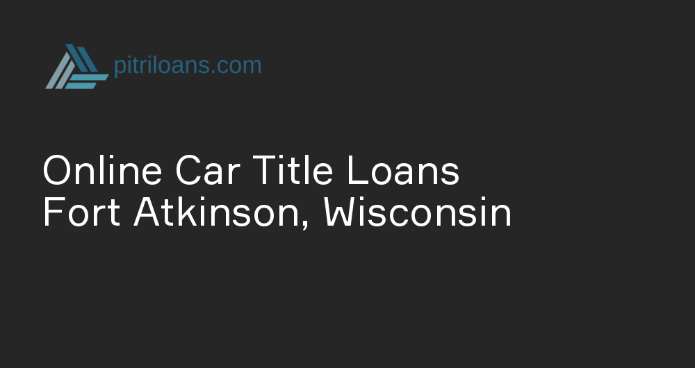 Online Car Title Loans in Fort Atkinson, Wisconsin