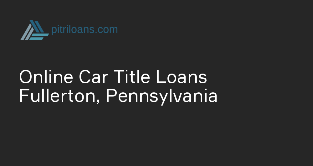 Online Car Title Loans in Fullerton, Pennsylvania