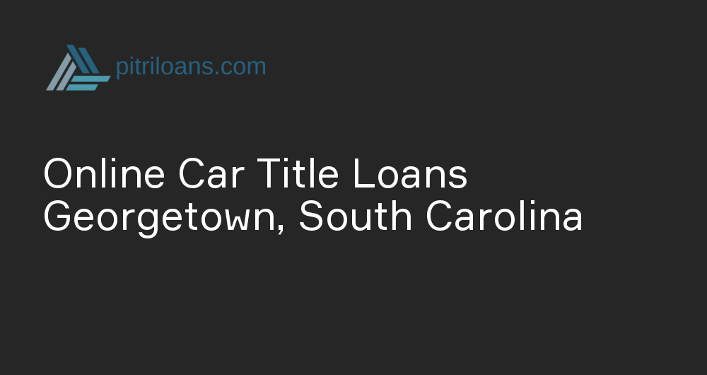 Online Car Title Loans in Georgetown, South Carolina