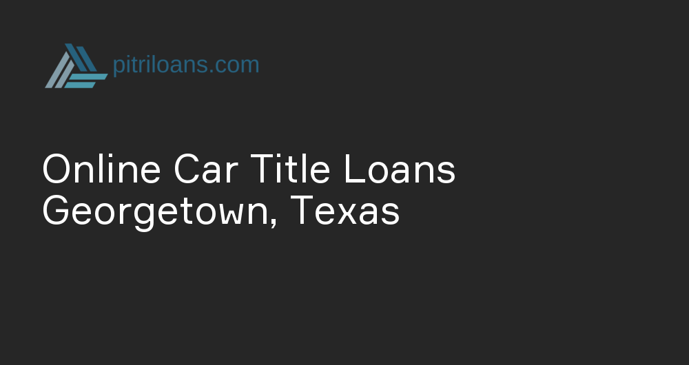 Online Car Title Loans in Georgetown, Texas