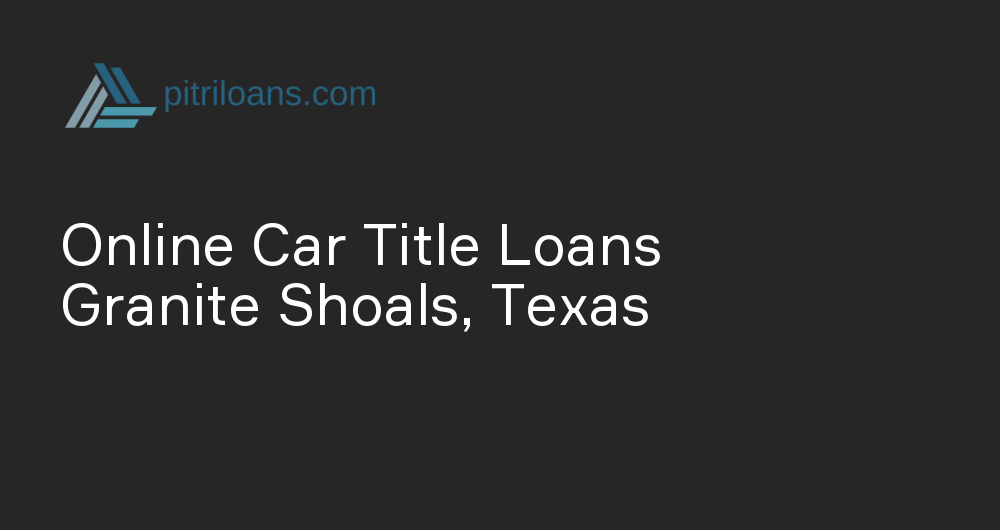 Online Car Title Loans in Granite Shoals, Texas