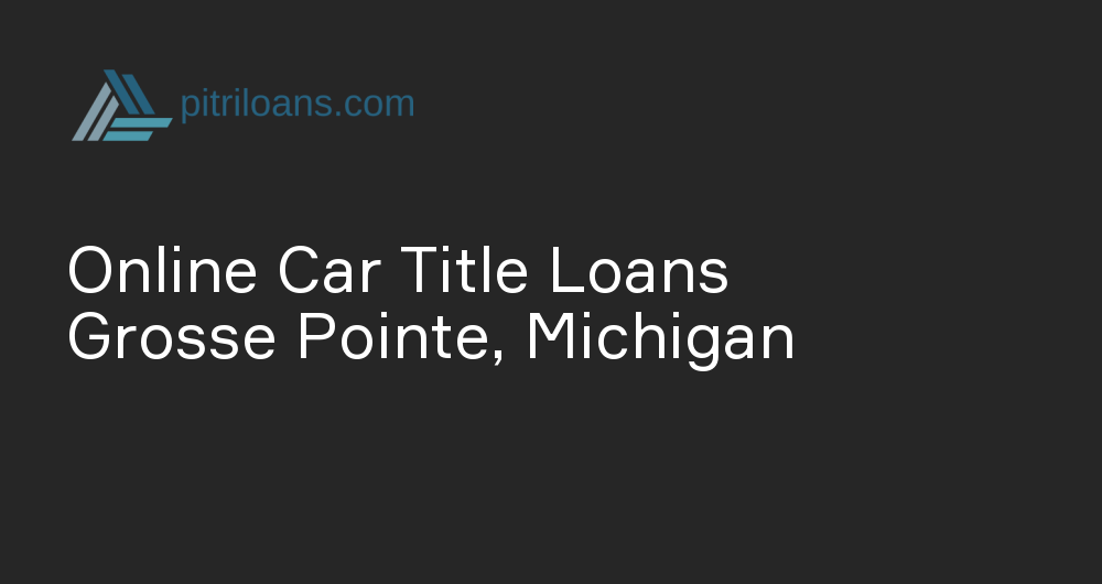 Online Car Title Loans in Grosse Pointe, Michigan