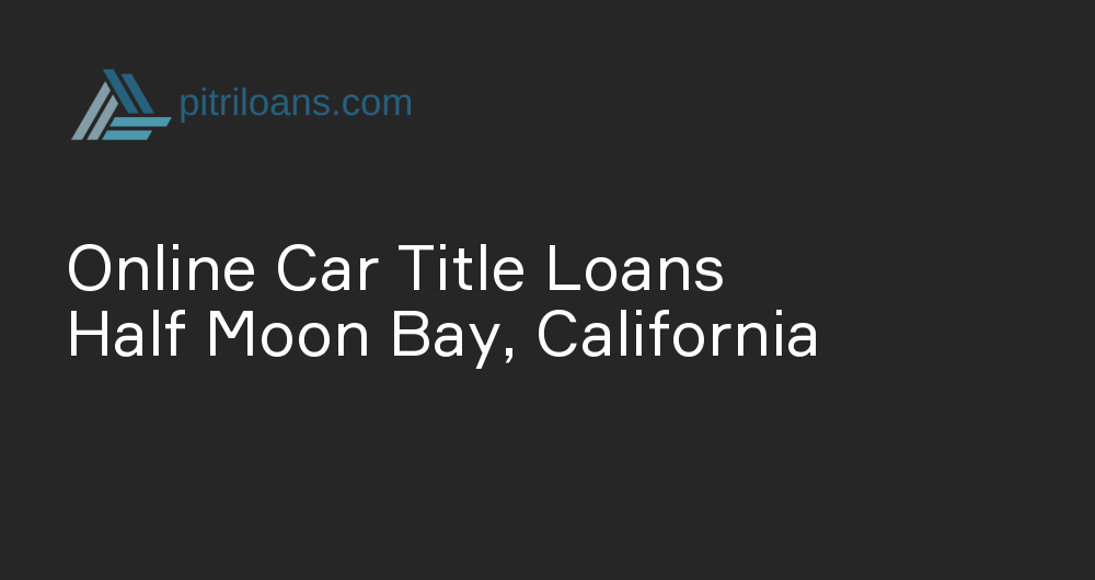 Online Car Title Loans in Half Moon Bay, California