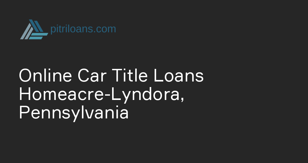 Online Car Title Loans in Homeacre-Lyndora, Pennsylvania