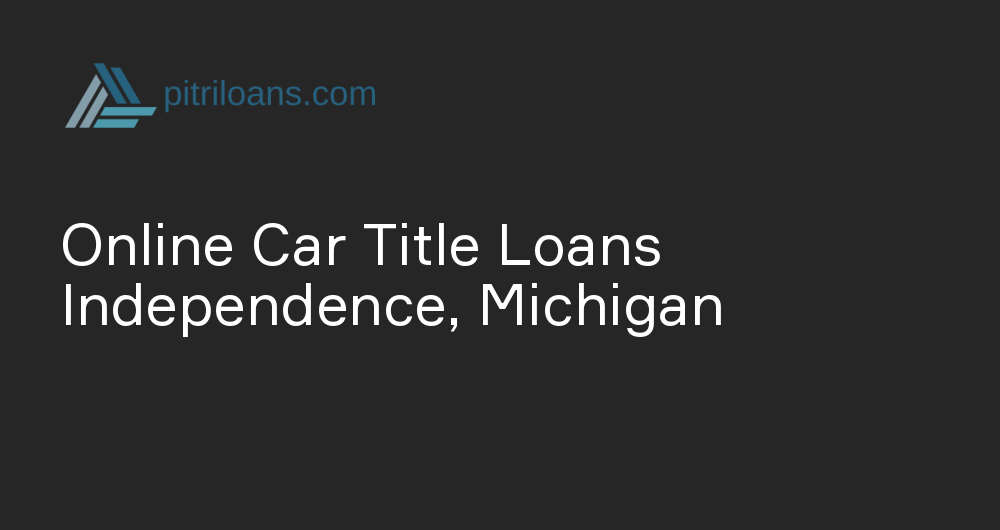 Online Car Title Loans in Independence, Michigan