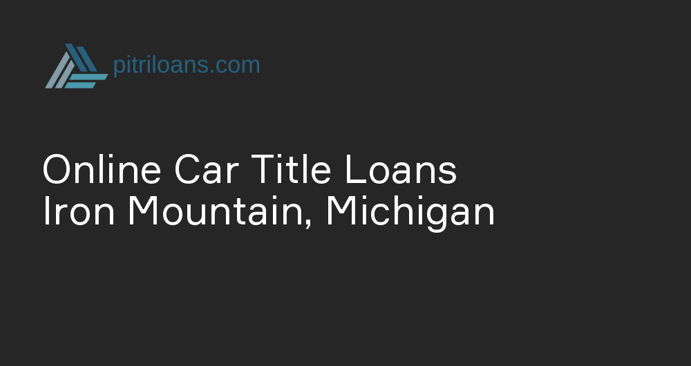 Online Car Title Loans in Iron Mountain, Michigan