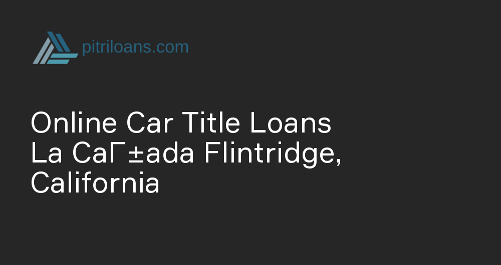 Online Car Title Loans in La CaГ±ada Flintridge, California