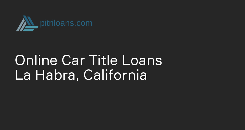 Online Car Title Loans in La Habra, California