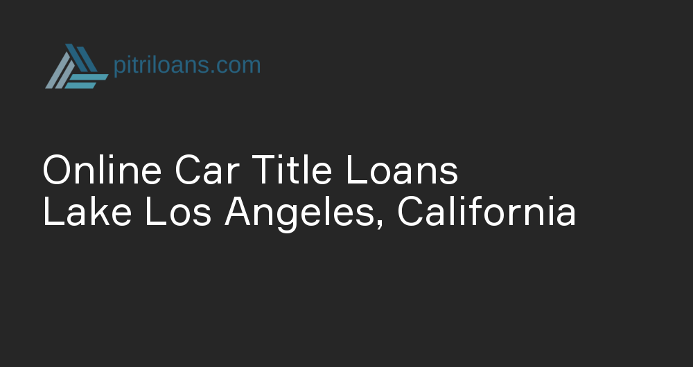 Online Car Title Loans in Lake Los Angeles, California