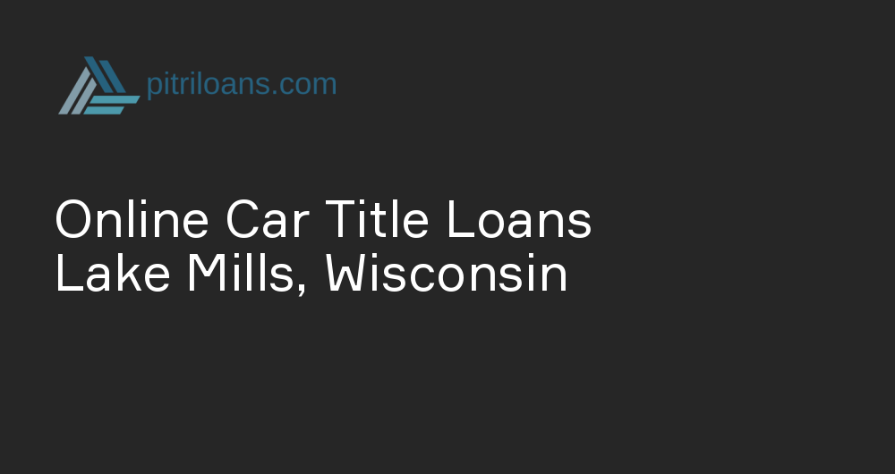 Online Car Title Loans in Lake Mills, Wisconsin