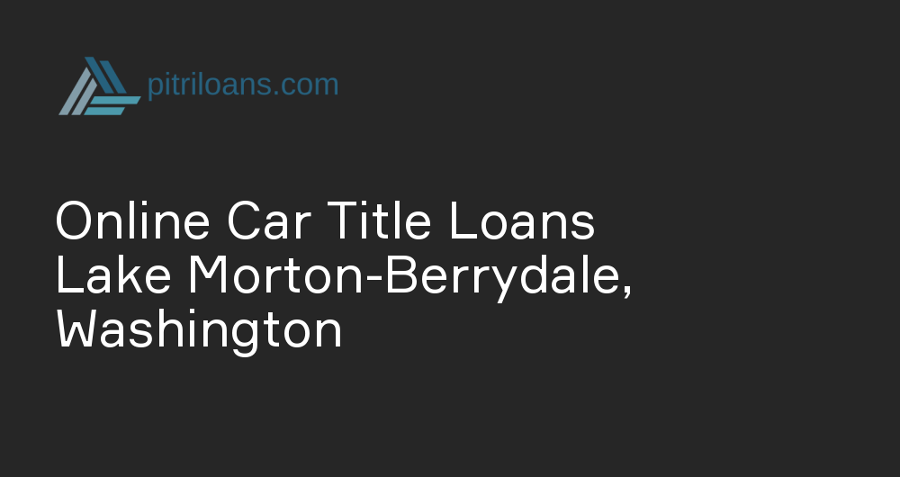 Online Car Title Loans in Lake Morton-Berrydale, Washington