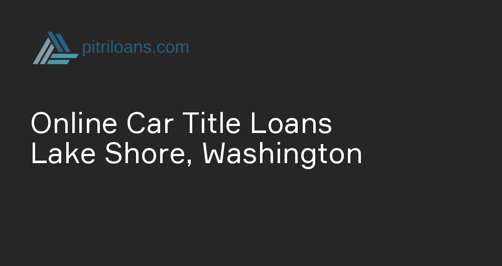 Online Car Title Loans in Lake Shore, Washington