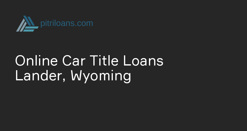 Online Car Title Loans in Lander, Wyoming
