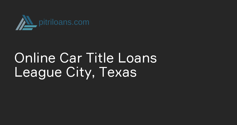 Online Car Title Loans in League City, Texas