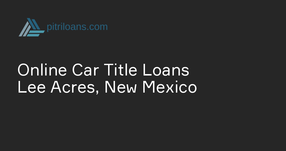 Online Car Title Loans in Lee Acres, New Mexico