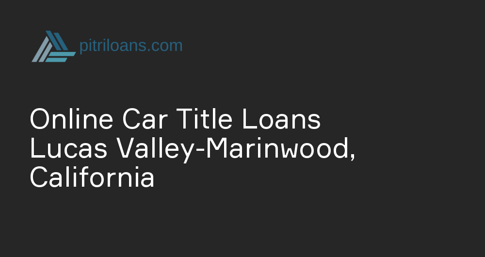 Online Car Title Loans in Lucas Valley-Marinwood, California