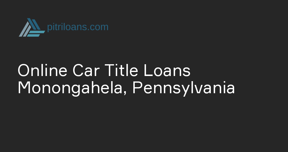 Online Car Title Loans in Monongahela, Pennsylvania